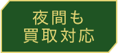 夜間も買取対応