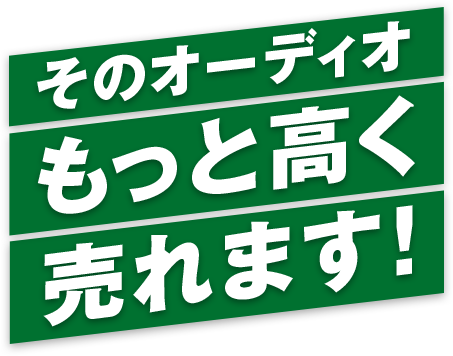 そのオーディオもっと高く売れます!