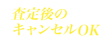 査定後のキャンセルOK