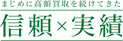 まじめに高額買取を続けてきた信頼×実績